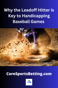 Why the Leadoff Hitter is Key to Handicapping Baseball Games